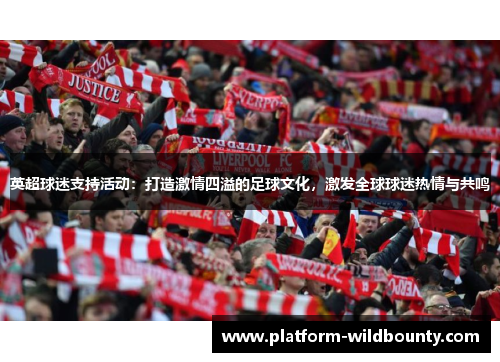 英超球迷支持活动：打造激情四溢的足球文化，激发全球球迷热情与共鸣
