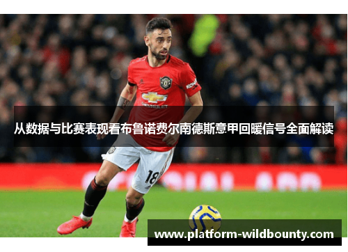 从数据与比赛表现看布鲁诺费尔南德斯意甲回暖信号全面解读