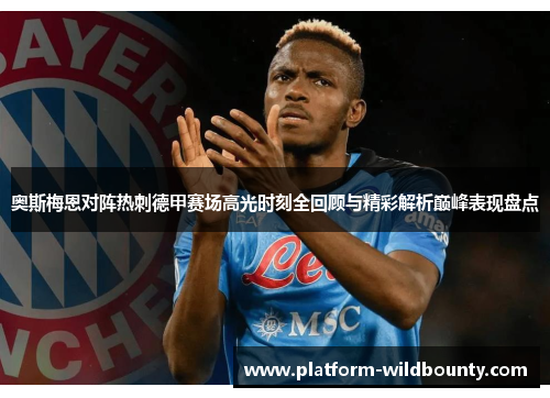 奥斯梅恩对阵热刺德甲赛场高光时刻全回顾与精彩解析巅峰表现盘点 奥斯梅恩对阵热刺德甲赛场高光时刻全回顾与精彩解析巅峰表现盘点