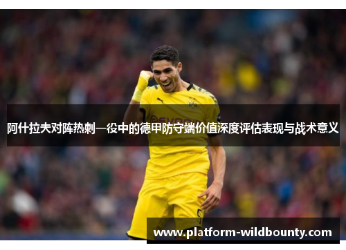 阿什拉夫对阵热刺一役中的德甲防守端价值深度评估表现与战术意义