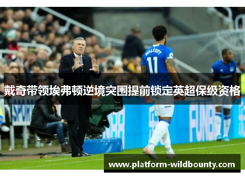 戴奇带领埃弗顿逆境突围提前锁定英超保级资格