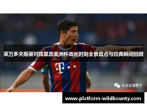 莱万多夫斯基对阵里昂美洲杯高光时刻全景盘点与经典瞬间回顾 莱万多夫斯基对阵里昂美洲杯高光时刻全景盘点与经典瞬间回顾