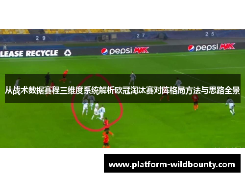 从战术数据赛程三维度系统解析欧冠淘汰赛对阵格局方法与思路全景