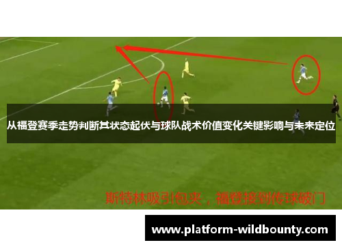 从福登赛季走势判断其状态起伏与球队战术价值变化关键影响与未来定位