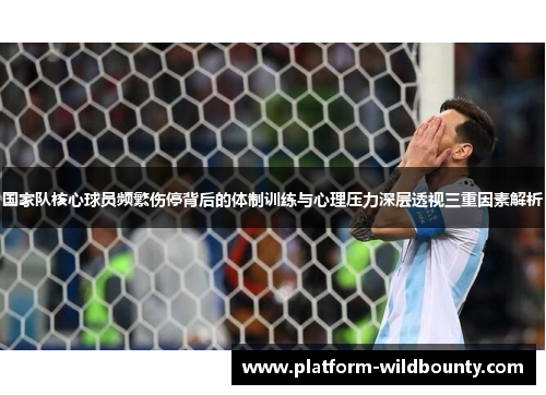 国家队核心球员频繁伤停背后的体制训练与心理压力深层透视三重因素解析 国家队核心球员频繁伤停背后的体制训练与心理压力深层透视三重因素解析